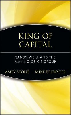 King of Capital: Sandy Weill and the Making of ... 0471214167 Book Cover