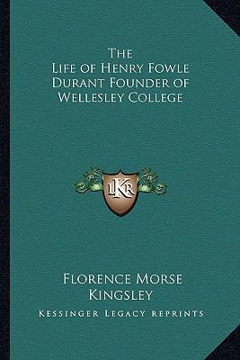 The Life of Henry Fowle Durant Founder of Welle... 1162733640 Book Cover