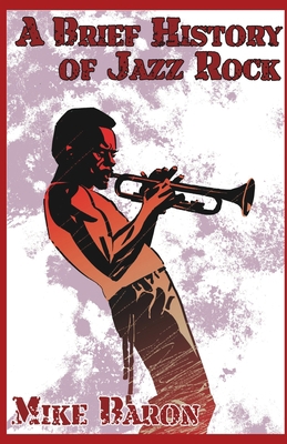 A Brief History of Jazz Rock 161475148X Book Cover