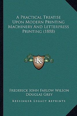 A Practical Treatise Upon Modern Printing Machi... 1164544810 Book Cover