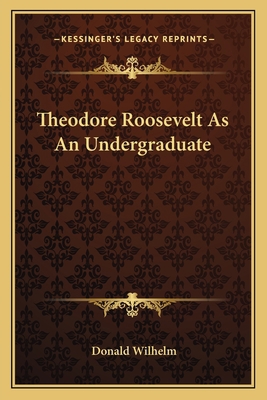 Theodore Roosevelt As An Undergraduate 1163760315 Book Cover
