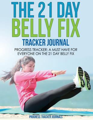 Paperback The 21 Day Belly Fix Tracker Journal : Progress Tracker-A Must Have for Everyone on the 21 Day Belly Fix Book