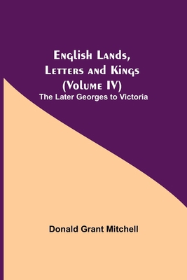 English Lands, Letters and Kings (Volume IV): T... 9354841422 Book Cover