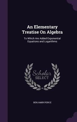 An Elementary Treatise On Algebra: To Which Are... 1358828970 Book Cover