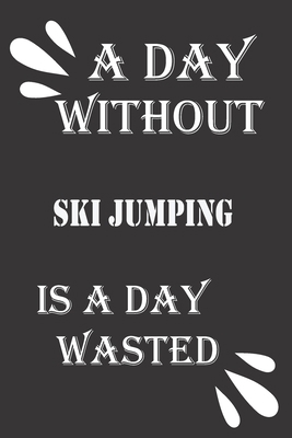 A day without ski jumping is a day wasted 165651883X Book Cover