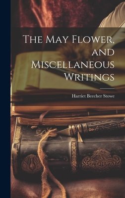 The May Flower, and Miscellaneous Writings 1020693576 Book Cover
