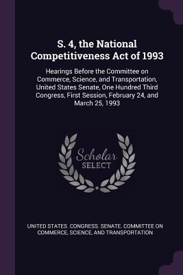 S. 4, the National Competitiveness Act of 1993:... 1378255178 Book Cover