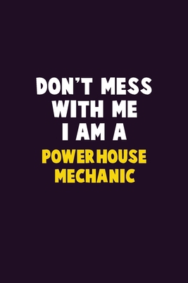 Don't Mess With Me, I Am A Powerhouse Mechanic:... 1656602350 Book Cover