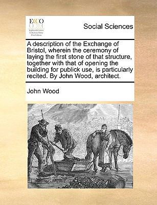 A Description of the Exchange of Bristol, Where... 1170753078 Book Cover