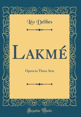 Lakm?: Opera in Three Acts (Classic Reprint) 0260085006 Book Cover