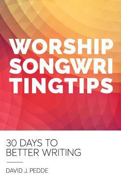 Worship Songwriting Tips: 30 Days to Better Wri... 0993664113 Book Cover