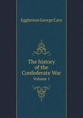 The history of the Confederate War Volume 1 5518948018 Book Cover