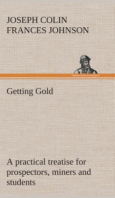 Getting Gold: a practical treatise for prospect... 384951885X Book Cover