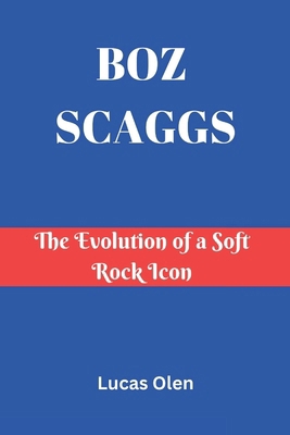 Boz Scaggs: The Evolution of a Soft Rock Icon B0DW94VZ42 Book Cover