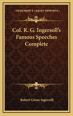 Col. R. G. Ingersoll's Famous Speeches Complete 1163546798 Book Cover