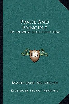 Praise And Principle: Or For What Shall I Live!... 1164883488 Book Cover