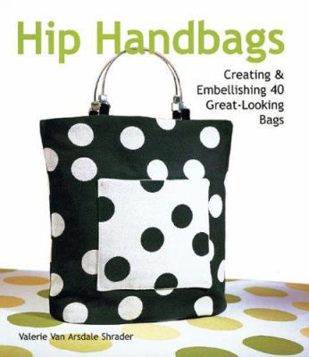 Hip Handbags: Creating & Embellishing 40 Great-... 157990601X Book Cover