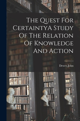 The Quest For CertaintyA Study Of The Relation ... 1015667597 Book Cover