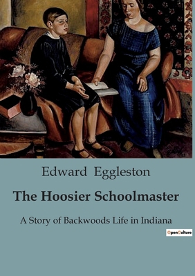 The Hoosier Schoolmaster: A Story of Backwoods ... B0CBZLQBN5 Book Cover