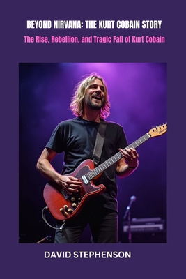 Beyond Nirvana: THE KURT COBAIN STORY: The Rise... B0DSFJVY6X Book Cover