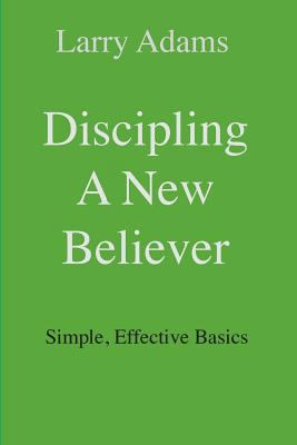Discipling a New Believer: Simple, Effective Ba... 0985346078 Book Cover