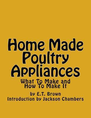 Home Made Poultry Appliances: What To Make and ... 1539944336 Book Cover