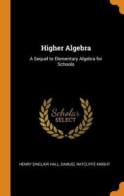 Higher Algebra: A Sequel to Elementary Algebra ... 0343875152 Book Cover