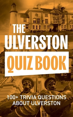 The Ulverston Quiz Book: 100+ Trivia Questions ... 1913898997 Book Cover
