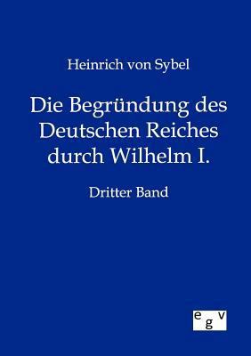 Die Begründung des Deutschen Reiches durch Wilh... [German] 3863828453 Book Cover