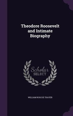 Theodore Roosevelt and Intimate Biography 1358170495 Book Cover
