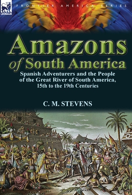 Amazons of South America: Spanish Adventurers a... 0857069888 Book Cover