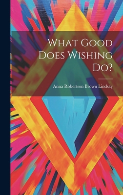 What Good Does Wishing Do? 1019603402 Book Cover