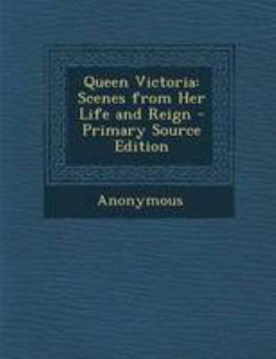 Queen Victoria: Scenes from Her Life and Reign 129516549X Book Cover