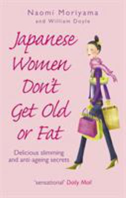 Japanese Women Don't Get Old or Fat: Delicious ... 0091907101 Book Cover