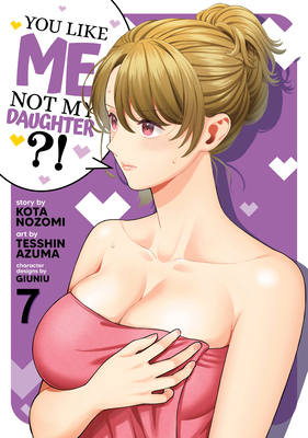 You Like Me, Not My Daughter?! (Manga) Vol. 7 B0DZWR6SXB Book Cover