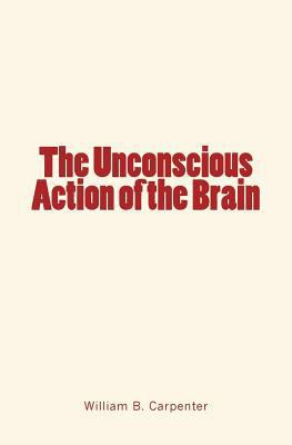 The Unconscious Action of the Brain 1530655463 Book Cover