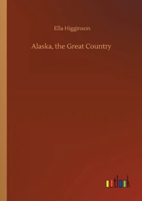 Alaska, the Great Country 3752326328 Book Cover