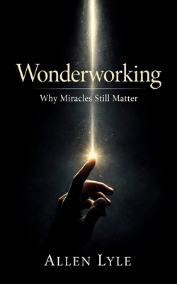 Wonderworking - Why Miracles Still Matter B0GJGCVGF3 Book Cover