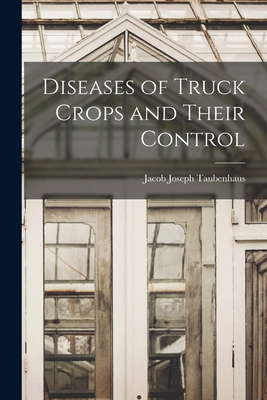 Diseases of Truck Crops and Their Control 1015340687 Book Cover