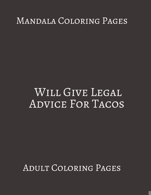 Paperback Mandala Coloring Pages ~ Will Give Legal Advice For Tacos: Adult Coloring books. Stress Relieving Coloring Pages. Gifts For Lawyers. Book