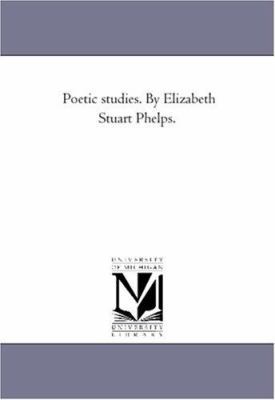 Poetic Studies. by Elizabeth Stuart Phelps. 1425510108 Book Cover