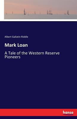 Mark Loan: A Tale of the Western Reserve Pioneers 333712027X Book Cover