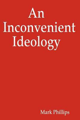 An Inconvenient Ideology 1434824381 Book Cover