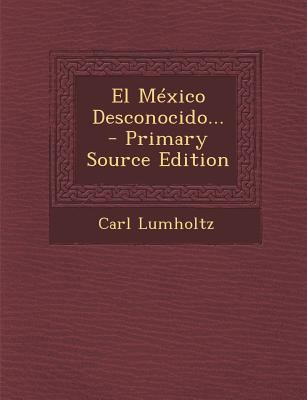 El Mexico Desconocido... - Primary Source Edition [Spanish] 1295775042 Book Cover