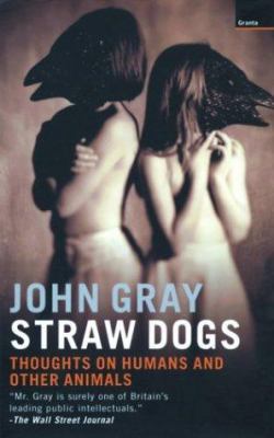 Straw Dogs: Thoughts on Humans and Other Animals 1862075123 Book Cover