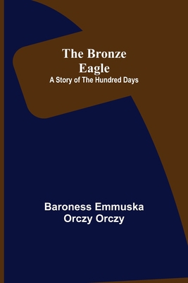 The Bronze Eagle: A Story of the Hundred Days 9356087415 Book Cover