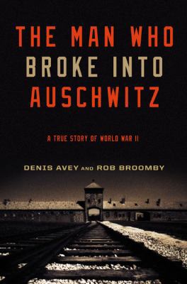 The Man Who Broke Into Auschwitz: A True Story ... 0306819651 Book Cover