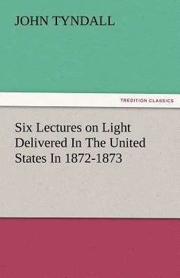 Six Lectures on Light Delivered in the United S... 3842474741 Book Cover