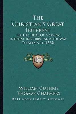 The Christian's Great Interest: Or The Trial Of... 116394291X Book Cover