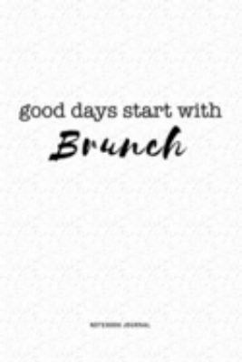 Good Days Start With Brunch: A 6x9 Inch Journal Notebook Diary With A Bold Text Font Slogan On A Matte Cover and 120 Blank Lined Pages